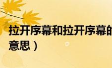 拉开序幕和拉开序幕的区别（拉开序幕是什么意思）
