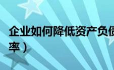 企业如何降低资产负债率（如何降低资产负债率）