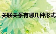 关联关系有哪几种形式（关联关系有哪几种）