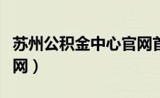 苏州公积金中心官网首页（苏州公积金中心官网）