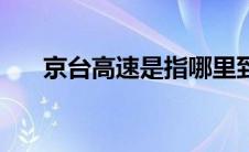 京台高速是指哪里到哪里（京台高速）