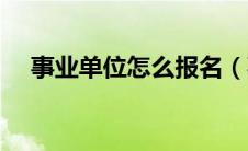 事业单位怎么报名（事业单位报名入口）