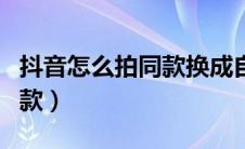 抖音怎么拍同款换成自己照片（抖音怎么拍同款）