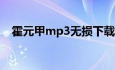 霍元甲mp3无损下载（霍元甲mp3下载）