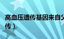 高血压遗传基因来自父亲还是母亲（高血压遗传）