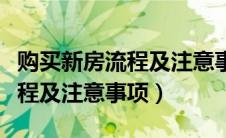 购买新房流程及注意事项有哪些（购买新房流程及注意事项）