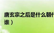 唐玄宗之后是什么朝代（唐玄宗之后的皇帝是谁）