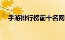 手游排行榜前十名网络游戏（手游排行）