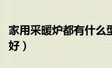 家用采暖炉都有什么型号（家用采暖炉哪种最好）