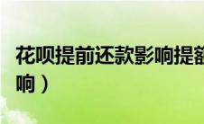 花呗提前还款影响提额吗（花呗提前还款有影响）