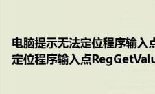 电脑提示无法定位程序输入点于动态链接库（电脑显示无法定位程序输入点RegGetValueW于动态链接库ADVAPT）
