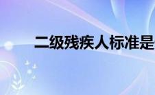 二级残疾人标准是什么（二级残疾）