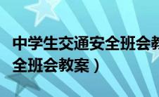 中学生交通安全班会教案大全（中学生交通安全班会教案）