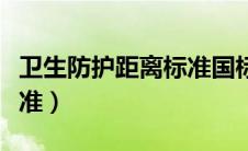 卫生防护距离标准国标最新（卫生防护距离标准）