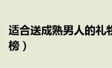 适合送成熟男人的礼物（送成熟男士礼物排行榜）