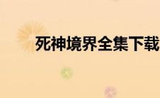 死神境界全集下载（死神境界全集）