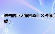 进击的巨人第四季什么时候完结（进击的巨人第四季什么时候）