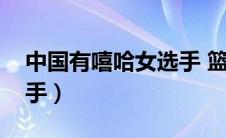 中国有嘻哈女选手 篮球衣（中国有嘻哈女选手）