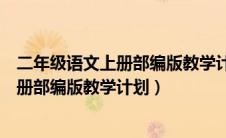 二年级语文上册部编版教学计划表和进度表（二年级语文上册部编版教学计划）