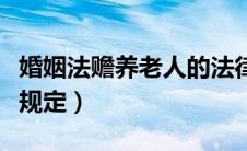 婚姻法赡养老人的法律规定（赡养老人的法律规定）