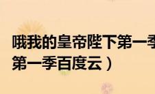 哦我的皇帝陛下第一季下载（哦我的皇帝陛下第一季百度云）