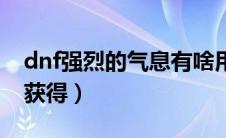 dnf强烈的气息有啥用（dnf强烈的气息怎么获得）