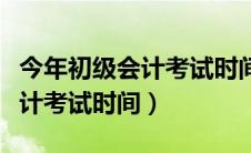 今年初级会计考试时间会推迟吗（今年初级会计考试时间）