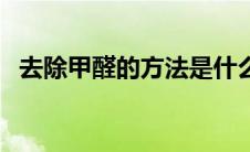 去除甲醛的方法是什么（去除甲醛的方法）