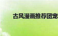古风漫画推荐团宠（古风漫画推荐）