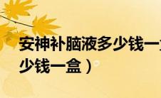 安神补脑液多少钱一盒10支（安神补脑液多少钱一盒）