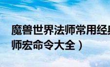魔兽世界法师常用经典的宏9.0（魔兽世界法师宏命令大全）