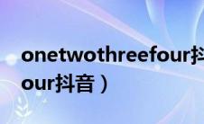 onetwothreefour抖音曲（onetwothreefour抖音）