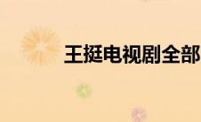 王挺电视剧全部（王挺电视剧）