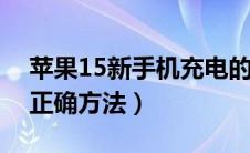 苹果15新手机充电的正确方法（手机充电的正确方法）