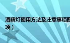 酒精灯使用方法及注意事项图片（酒精灯使用方法及注意事项）
