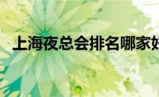 上海夜总会排名哪家好（上海夜总会排名）