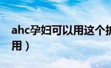 ahc孕妇可以用这个护肤品吗（ahc孕妇可以用）