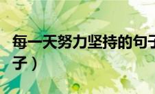 每一天努力坚持的句子（形容坚持不放弃的句子）