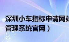 深圳小车指标申请网站官网（深圳小汽车指标管理系统官网）