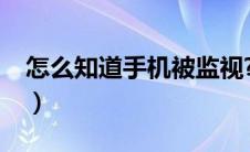 怎么知道手机被监视?（怎么知道手机被监视）