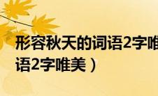 形容秋天的词语2字唯美句子（形容秋天的词语2字唯美）