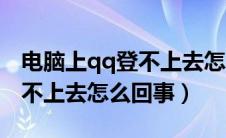 电脑上qq登不上去怎么回事儿（电脑上qq登不上去怎么回事）