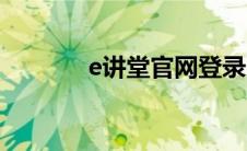 e讲堂官网登录（e讲堂官网）