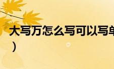 大写万怎么写可以写单人旁吗（大写万怎么写）