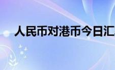 人民币对港币今日汇率（人民币对港币）