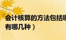 会计核算的方法包括哪些内容（会计核算方法有哪几种）