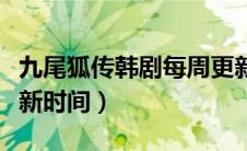 九尾狐传韩剧每周更新几集（九尾狐传韩剧更新时间）