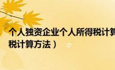 个人独资企业个人所得税计算公式（个人独资企业个人所得税计算方法）