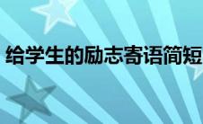 给学生的励志寄语简短（给学生的励志寄语）
