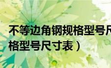 不等边角钢规格型号尺寸表图（不等边角钢规格型号尺寸表）
